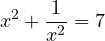 \[x^2 + \frac{1}{x^2} = 7\]