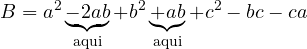 \[B = a^2 \underbrace{- 2ab}_{\text{aqui}} + b^2 \underbrace{+ ab}_{\text{aqui}} + c^2 - bc - ca\]