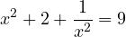 \[x^2 + 2 + \frac{1}{x^2} = 9\]