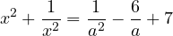 \[x^2 + \frac{1}{x^2} = \frac{1}{a^2} - \frac{6}{a} + 7\]