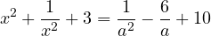 \[x^2 + \frac{1}{x^2} + 3 = \frac{1}{a^2} - \frac{6}{a} + 10\]