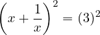 \[\left(x + \frac{1}{x}\right)^2 = (3)^2\]