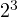 2^3
