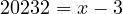 \[20232 = x - 3 \]