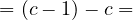 \[= (c - 1) - c =\]