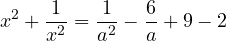 \[x^2 + \frac{1}{x^2} = \frac{1}{a^2} - \frac{6}{a} + 9 - 2\]
