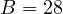 \[B = 28\]