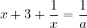 \[x + 3 + \frac{1}{x} = \frac{1}{a}\]