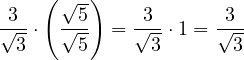 \[\frac{3}{\sqrt{3}} \cdot \left( \frac{\sqrt{5}}{\sqrt{5}} \right) = \frac{3}{\sqrt{3}} \cdot 1 = \frac{3}{\sqrt{3}}\]