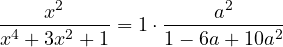 \[\frac{x^2}{x^4 + 3x^2 + 1} = 1 \cdot \frac{a^2}{1 - 6a + 10a^2}\]