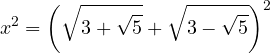 \[x^2 = \left(\sqrt{3 + \sqrt{5}} + \sqrt{3 - \sqrt{5}}\right)^2\]