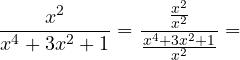 \[\frac{x^2}{x^4 + 3x^2 + 1} = \frac{\frac{x^2}{x^2}}{\frac{x^4 + 3x^2 + 1}{x^2}} =\]
