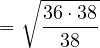 \[= \sqrt{\frac{36 \cdot 38}{38}}\]