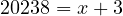 \[20238 = x + 3 \]