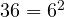 36 = 6^2