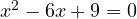 x^2 - 6x + 9 = 0