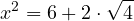 \[x^2 = 6 + 2 \cdot \sqrt{4}\]