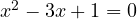 x^2 - 3x + 1 = 0