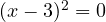 (x-3)^2 = 0