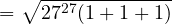 \[= \sqrt{27^{27}(1 + 1 + 1)}\]