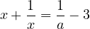 \[x + \frac{1}{x} = \frac{1}{a} - 3\]