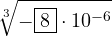 \[\sqrt[3]{-\boxed{8} \cdot 10^{-6}}\]
