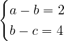 \[\begin{cases} a - b = 2 \\ b - c = 4 \end{cases}\]