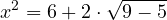\[x^2 = 6 + 2 \cdot \sqrt{9 - 5}\]
