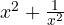 x^2 + \frac{1}{x^2}