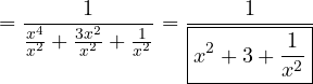 \[= \frac{1}{\frac{x^4}{x^2} + \frac{3x^2}{x^2} + \frac{1}{x^2}} = \frac{1}{\boxed{x^2 + 3 + \frac{1}{x^2}}} \]
