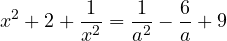 \[x^2 + 2 + \frac{1}{x^2} = \frac{1}{a^2} - \frac{6}{a} + 9\]