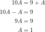 \[\begin{aligned} 10A &= 9 + A \\ 10A - A &= 9 \\ 9A &= 9 \\ A &= 1 \end{aligned}\]