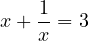 \[x + \frac{1}{x} = 3\]