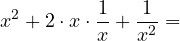 \[x^2 + 2 \cdot x \cdot \frac{1}{x} + \frac{1}{x^2} =\]