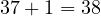 37 + 1 = 38